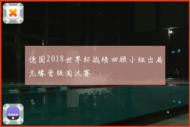 德国2018世界杯战绩回顾小组出局无缘晋级淘汰赛