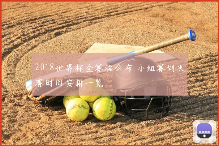 2018世界杯全赛程公布 小组赛到决赛时间安排一览