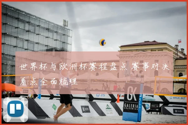 世界杯与欧洲杯赛程盘点 赛事对决看点全面梳理